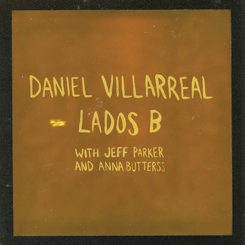 Daniel Villarreal, Jeff Parker, & Anna Butterss - Lados B (