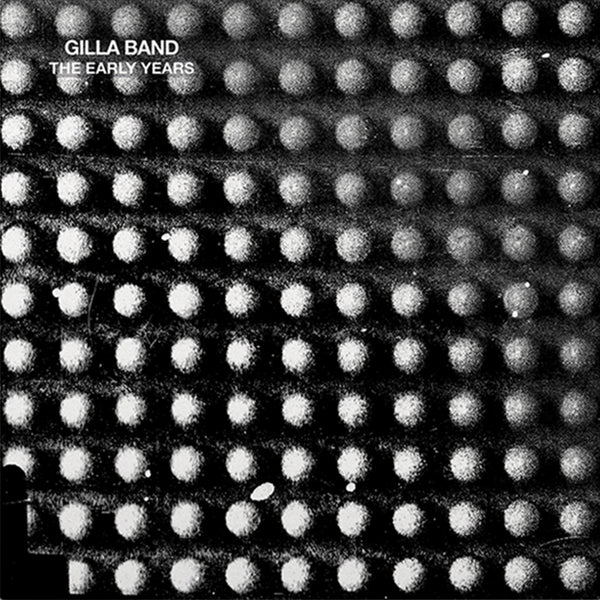 Gilla Band (Girl Band) - The Early Years (10th Anniversary Edition)