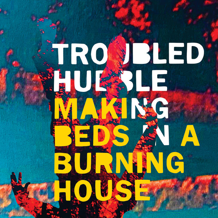 Troubled Hubble - Making Beds In A Burning House (20th Anniversary Edition)