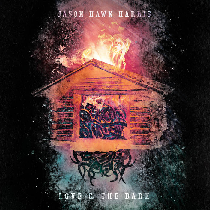 Jason Hawk Harris - Love & The Dark (w/ Signed Cover!!!)