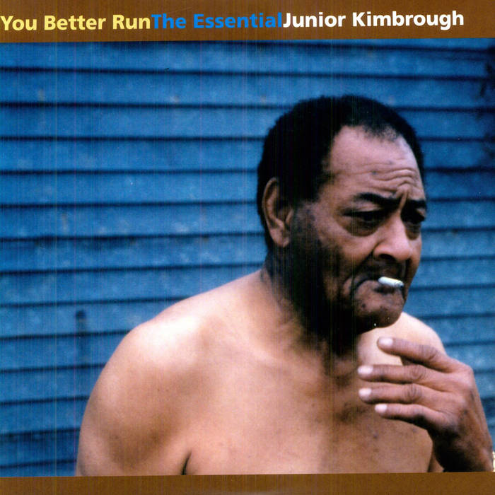 Junior Kimbrough - You Better Run: The Essential Junior Kimbrough