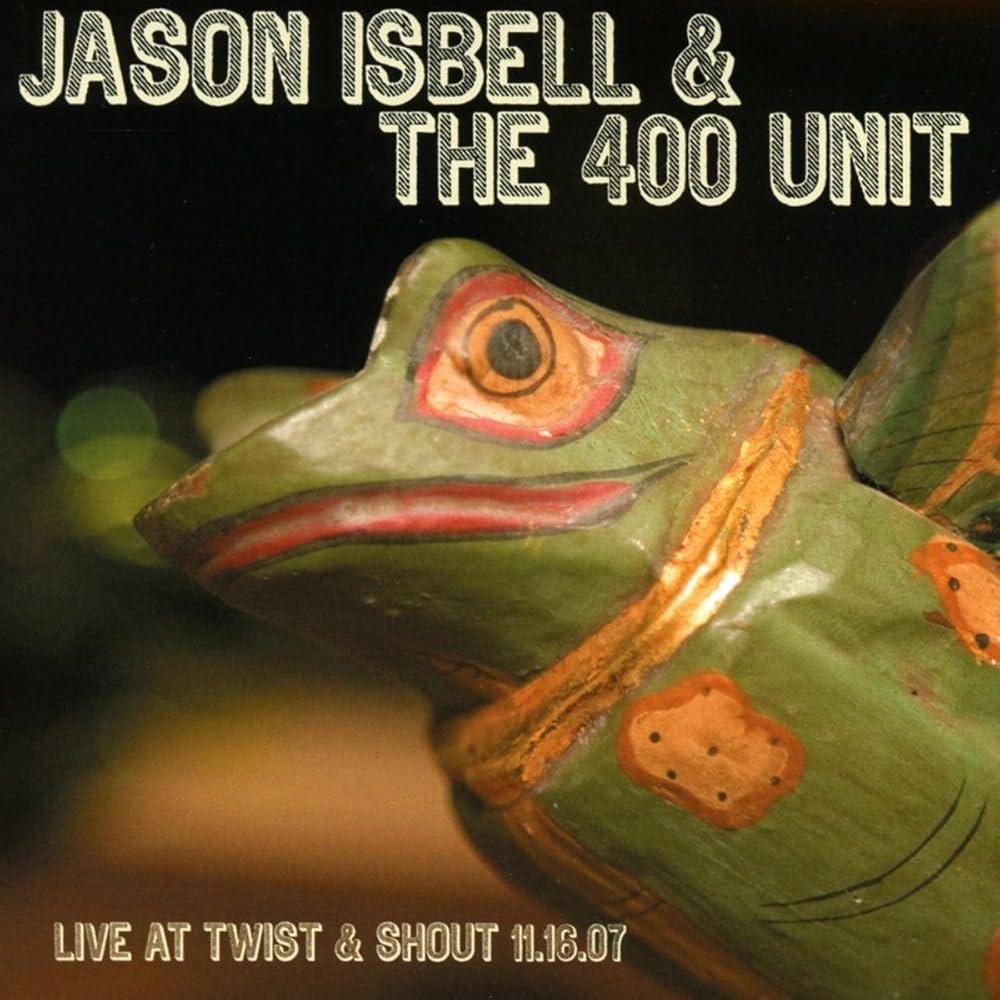 Jason Isbell & The 400 Unit - Live At Twist & Shout, 11/16/07