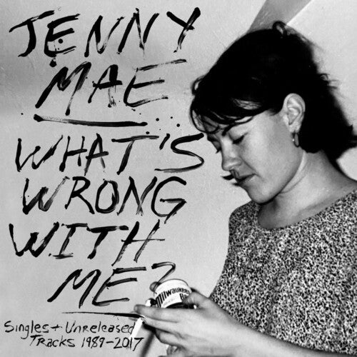 Jenny Mae - What's Wrong With Me: Singles & Unreleased Tracks, 1989-2017